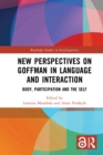 New Perspectives on Goffman in Language and Interaction : Body, Participation and the Self - eBook