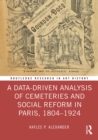 A Data-Driven Analysis of Cemeteries and Social Reform in Paris, 1804-1924 - eBook