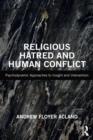 Religious Hatred and Human Conflict : Psychodynamic Approaches to Insight and Intervention - eBook