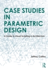 Case Studies in Parametric Design : A Guide to Visual Scripting in Architecture - eBook