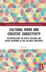 Cultural Work and Creative Subjectivity : Recentralising the Artist Critique and Social Networks in the Cultural Industries - eBook