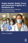 Public Health, Public Trust and American Fragility in a Pandemic Era : The Critical Role of Health Care Professionals - eBook