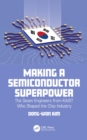 Making a Semiconductor Superpower : The Seven Engineers from KAIST Who Shaped the Chip Industry - eBook