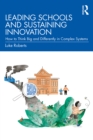 Leading Schools and Sustaining Innovation : How to Think Big and Differently in Complex Systems - eBook