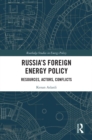 Russia's Foreign Energy Policy : Resources, Actors, Conflicts - eBook