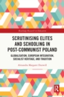 Scrutinising Elites and Schooling in Post-Communist Poland : Globalisation, European Integration, Socialist Heritage, and Tradition - eBook