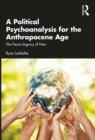 A Political Psychoanalysis for the Anthropocene Age : The Fierce Urgency of Now - eBook