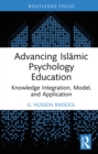 Advancing Islamic Psychology Education : Knowledge Integration, Model, and Application - eBook