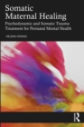 Somatic Maternal Healing : Psychodynamic and Somatic Trauma Treatment for Perinatal Mental Health - eBook