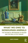 What We Owe to Nonhuman Animals : The Historical Pretensions of Reason and the Ideal of Felt Kinship - eBook