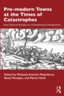 Pre-modern Towns at the Times of Catastrophes : East Central Europe in a Comparative Perspective - eBook