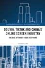 Douyin, TikTok and China’s Online Screen Industry : The Rise of Short-Video Platforms - eBook
