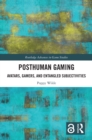 Posthuman Gaming : Avatars, Gamers, and Entangled Subjectivities - eBook