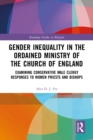 Gender Inequality in the Ordained Ministry of the Church of England : Examining Conservative Male Clergy Responses to Women Priests and Bishops - eBook