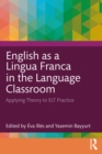 English as a Lingua Franca in the Language Classroom : Applying Theory to ELT Practice - eBook