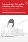 Anthropological Approaches to Reading Migrant Writing : Reimagining Ethnographic Methods, Knowledge, and Power - eBook