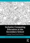 Inclusive Computing Education in the Secondary School : Linking Theory and Practice - eBook
