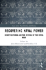 Recovering Naval Power : Henry Maydman and the Revival of the Royal Navy - eBook