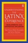 Understanding the Latinx Experience : Developmental and Contextual Influences - eBook