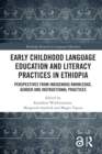 Early Childhood Language Education and Literacy Practices in Ethiopia : Perspectives from Indigenous Knowledge, Gender and Instructional Practices - eBook