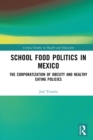 School Food Politics in Mexico : The Corporatization of Obesity and Healthy Eating Policies - eBook