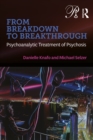 From Breakdown to Breakthrough : Psychoanalytic Treatment of Psychosis - eBook