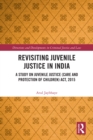 Revisiting Juvenile Justice in India : A Study on Juvenile Justice (Care and Protection of Children) Act, 2015 - eBook