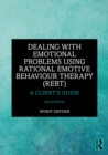 Dealing with Emotional Problems Using Rational Emotive Behaviour Therapy (REBT) : A Client's Guide - eBook