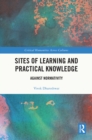 Sites of Learning and Practical Knowledge : Against Normativity - eBook