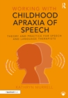 Working with Childhood Apraxia of Speech : Theory and Practice for Speech and Language Therapists - eBook