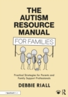 The Autism Resource Manual for Families : Practical Strategies for Parents and Family Support Professionals - eBook