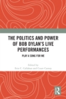 The Politics and Power of Bob Dylan’s Live Performances : Play a Song for Me - eBook