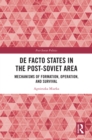 De Facto States in the Post-Soviet Area : Mechanisms of Formation, Operation and Survival - eBook