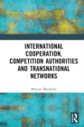 International Cooperation, Competition Authorities and Transnational Networks - eBook
