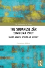 The Sudanese Zar Tumbura Cult : Slaves, Armies, Spirits and History - eBook