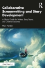 Collaborative Screenwriting and Story Development : A Global Guide for Writers, Story Teams, and Creative Executives - eBook