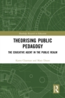 Theorising Public Pedagogy : The Educative Agent in the Public Realm - eBook