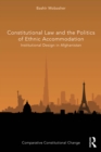 Constitutional Law and the Politics of Ethnic Accommodation : Institutional Design in Afghanistan - eBook