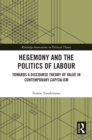 Hegemony and the Politics of Labour : Towards a Discourse Theory of Value in Contemporary Capitalism - eBook