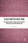 Class War or Race War : The Inner Fronts of Soviet Society during and after the Second World War - eBook