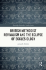 British Methodist Revivalism and the Eclipse of Ecclesiology - eBook