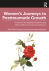 Women’s Journeys to Posttraumatic Growth : A Guide for the Helping Professions and Women Who Have Experienced Trauma - eBook
