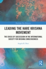 Leading the Hare Krishna Movement : The Crisis of Succession in the International Society for Krishna Consciousness - eBook