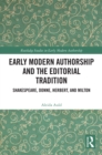 Early Modern Authorship and the Editorial Tradition : Shakespeare, Donne, Herbert, and Milton - eBook