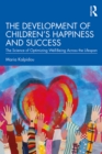 The Development of Children’s Happiness and Success : The Science of Optimizing Well-Being Across the Lifespan - eBook