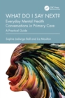 What do I say next? Everyday Mental Health Conversations in Primary Care : A Practical Guide - eBook