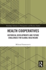 Health Cooperatives : Historical Developments and Future Challenges for Global Healthcare - eBook