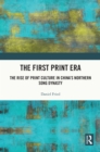 The First Print Era : The Rise of Print Culture in China's Northern Song Dynasty - eBook