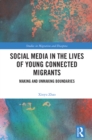 Social Media in the Lives of Young Connected Migrants : Making and Unmaking Boundaries - eBook