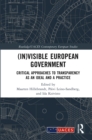 (In)visible European Government : Critical Approaches to Transparency as an Ideal and a Practice - eBook